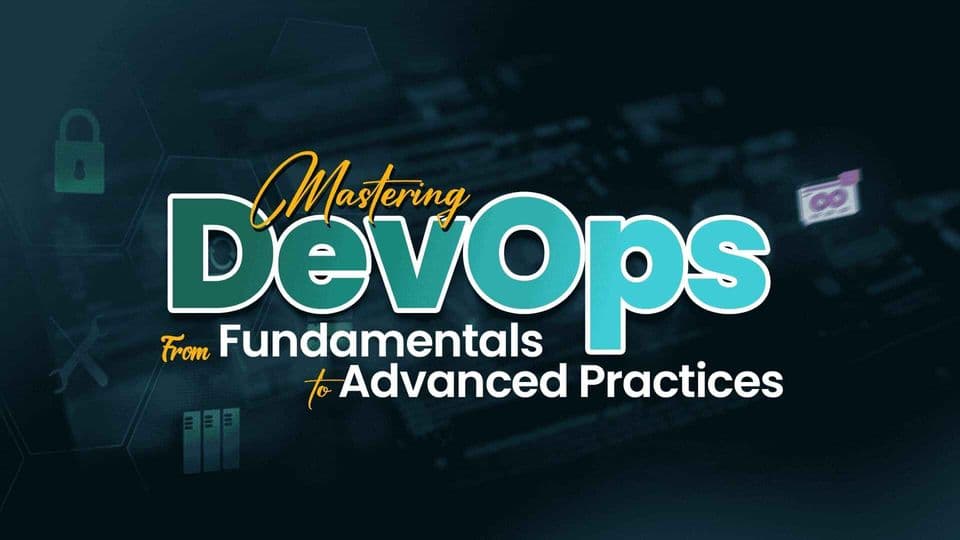 Mastering DevOps: From Fundamentals to Advanced Practices